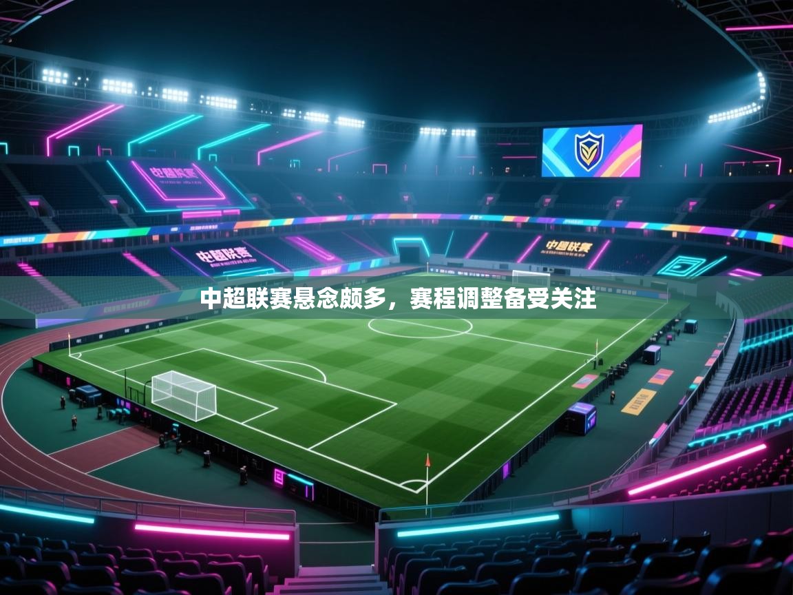 中超联赛悬念颇多，赛程调整备受关注  第2张