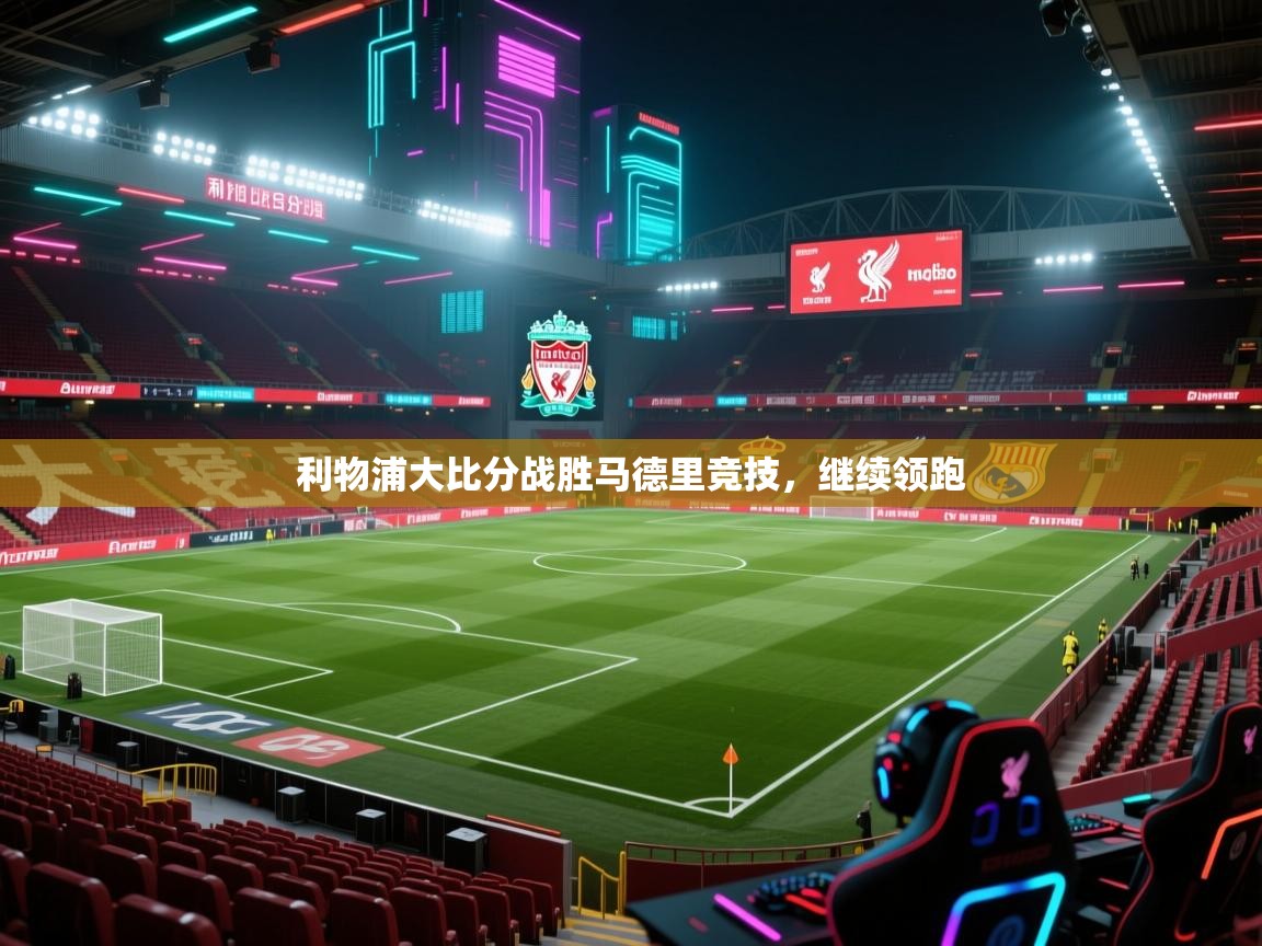 利物浦大比分战胜马德里竞技,继续领跑 第2张