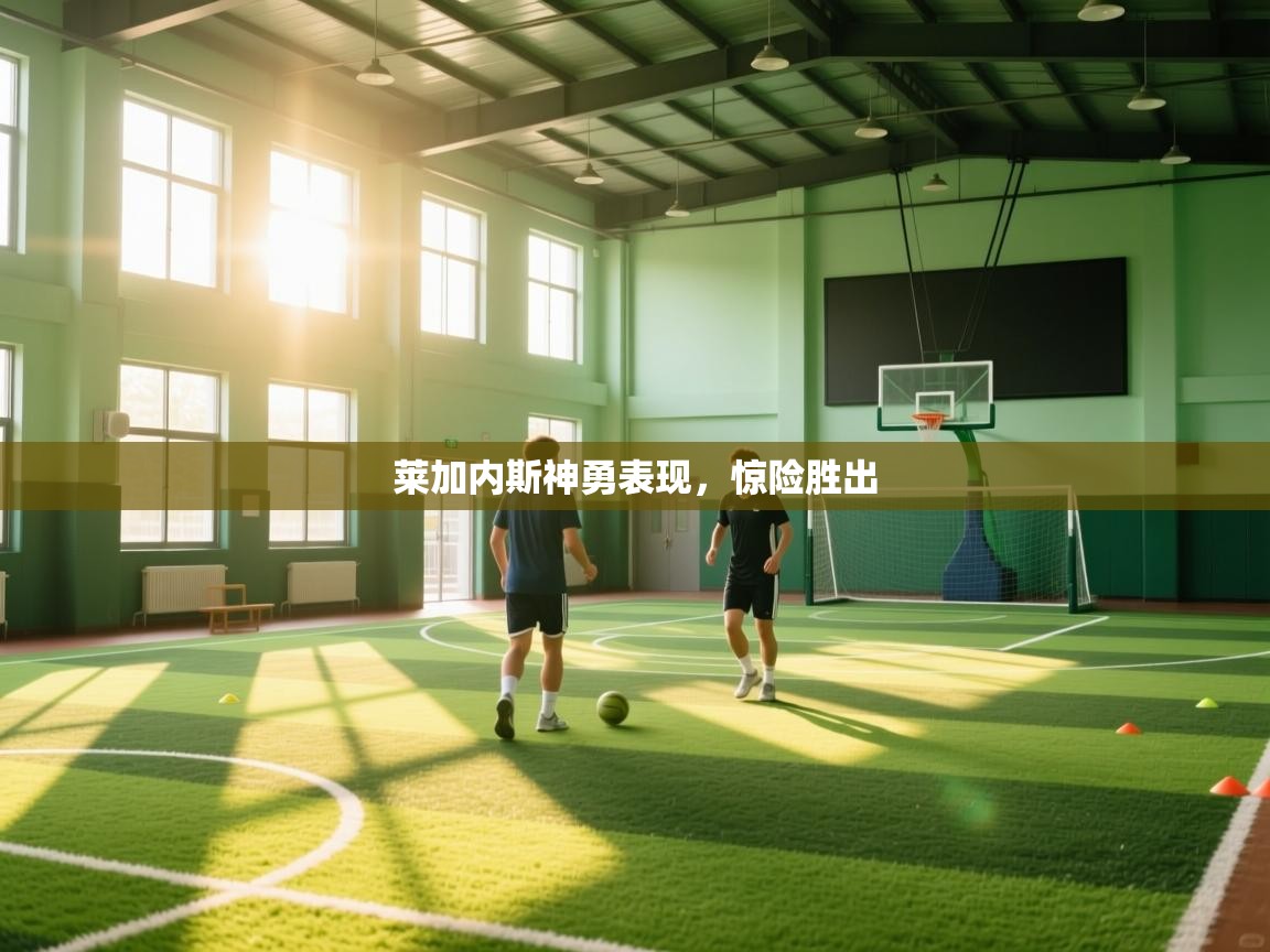 莱加内斯神勇表现,惊险胜出 第2张