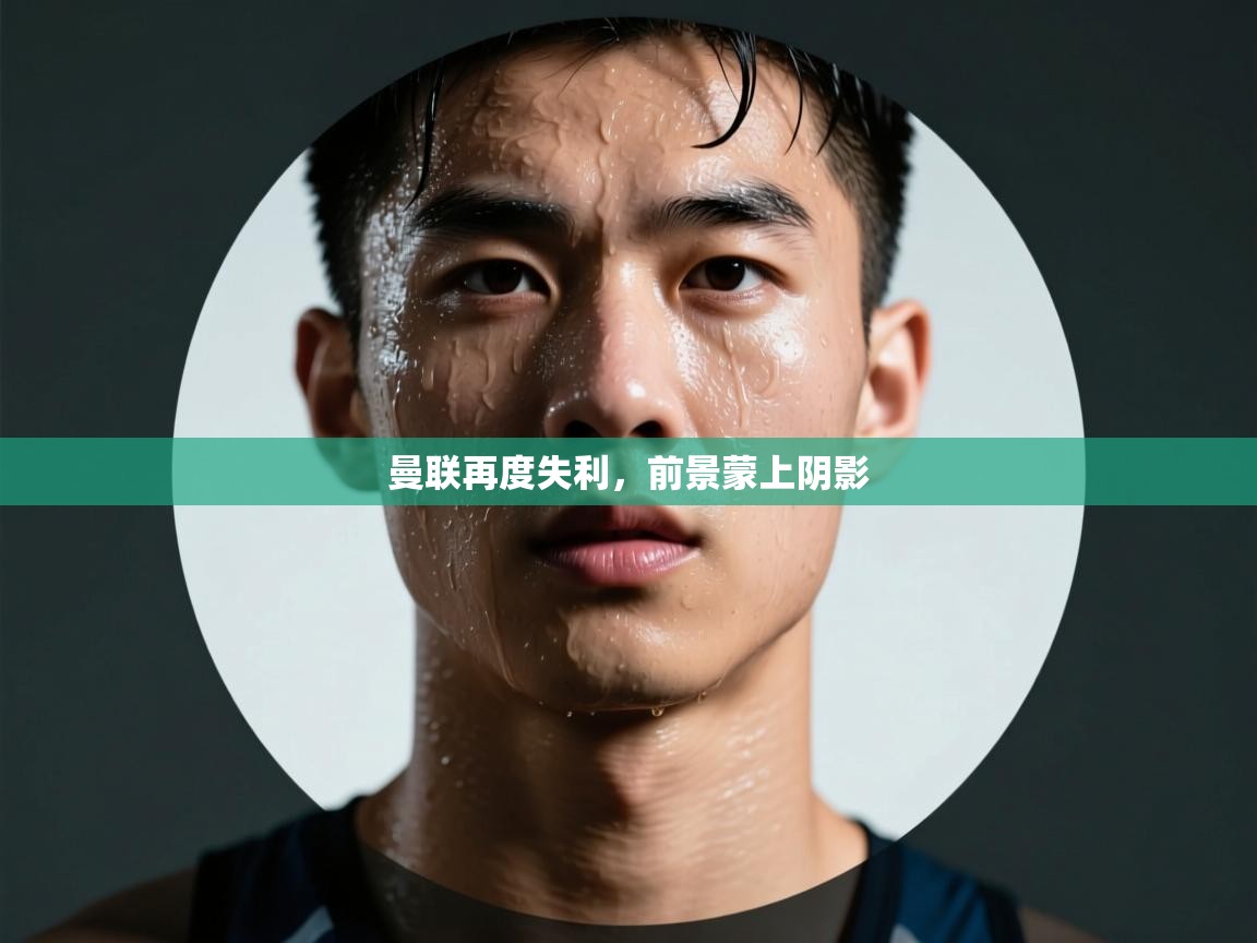 曼联再度失利，前景蒙上阴影  第1张