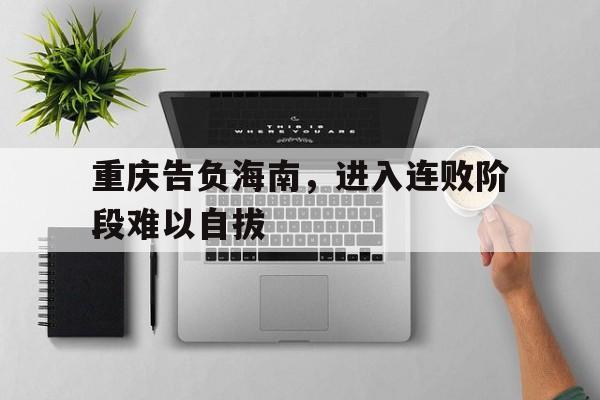 重庆告负海南，进入连败阶段难以自拔